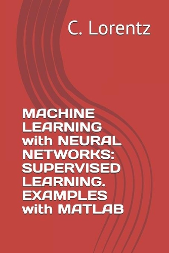 MACHINE LEARNING with NEURAL NETWORKS: SUPERVISED LEARNING. EXAMPLES with MATLAB