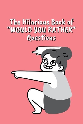 The Hilarious Book Of "Would You Rather" Questions: Jokes and Silly Scenarios for Girls & Women