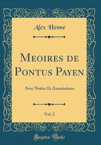 Me?oires de Pontus Payen, Vol. 2: Avec Notice Et Annotations (Classic Reprint)