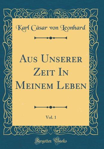 Aus Unserer Zeit in Meinem Leben, Vol. 1 (Classic Reprint)