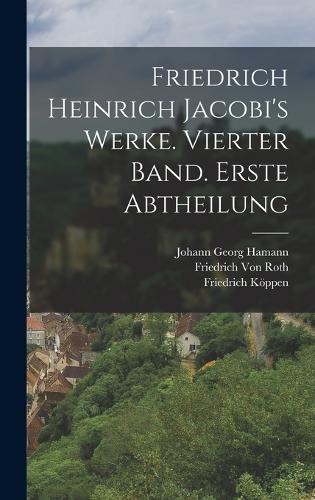 Friedrich Heinrich Jacobi's Werke. Vierter Band. Erste Abtheilung