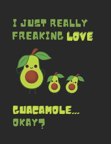 I Just Really Freaking Love Guacamole ... Okay?