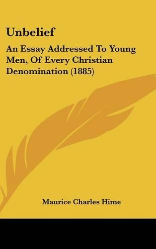Unbelief: An Essay Addressed to Young Men, of Every Christian Denomination (1885)(English)