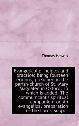 Evangelical Principles and Practice: Being Fourteen Sermons, Preached in the Parish-Church of St. Ma(English)