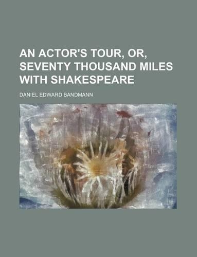 An Actor's Tour, Or, Seventy Thousand Miles with Shakespeare: (English)