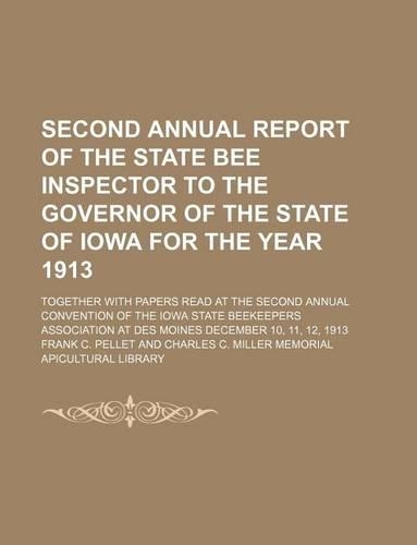Second Annual Report of the State Bee Inspector to the Governor of the State of Iowa for the Year 1913; Together with Papers Read at the Second Annual Convention of the Iowa State Beekeepers Association at Des Moines December 10, 11, 12, 1913