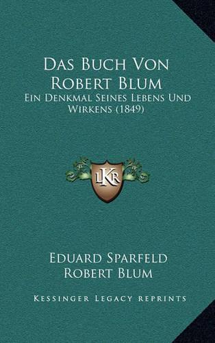 Das Buch Von Robert Blum: Ein Denkmal Seines Lebens Und Wirkens (1849)(German)