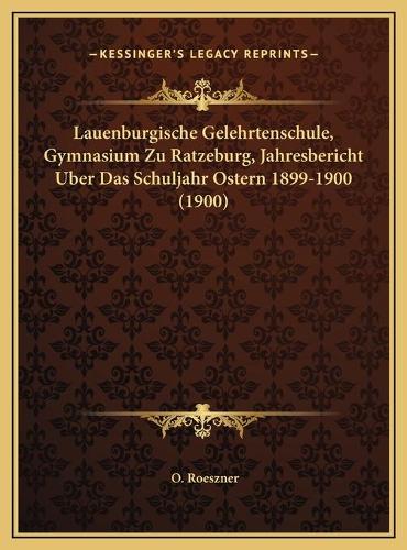 Lauenburgische Gelehrtenschule, Gymnasium Zu Ratzeburg, Jahresbericht Uber Das Schuljahr Ostern 1899-1900 (1900): (German)