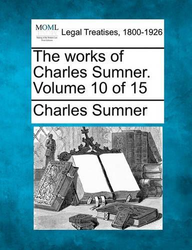 The works of Charles Sumner. Volume 10 of 15