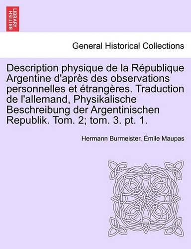 Description Physique de La Republique Argentine D'Apres Des Observations Personnelles Et Etrangeres. Traduction de L'Allemand, Physikalische Beschreibung Der Argentinischen Republik. Tom. 2; Tom. 3. PT. 1. Tome Troisieme