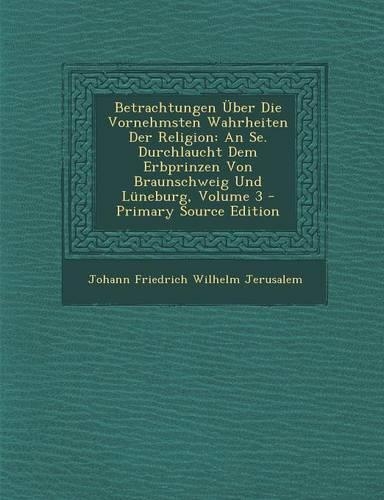 Betrachtungen Uber Die Vornehmsten Wahrheiten Der Religion