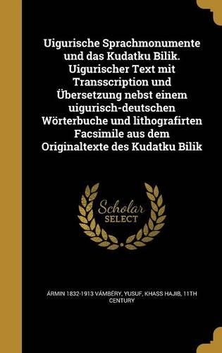 Uigurische Sprachmonumente und das Kudatku Bilik. Uigurischer Text mit Transscription und Übersetzung nebst einem uigurisch-deutschen Wörterbuche und lithografirten Facsimile aus dem Originaltexte des Kudatku Bilik