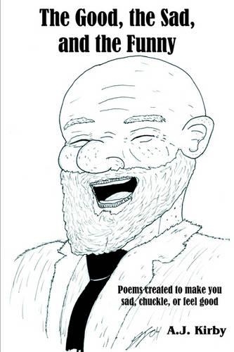 The Good, the Sad, and the Funny: Poems Created to Make You Sad, Chuckle, or Feel Good