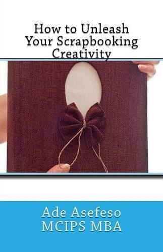 How to Unleash Your Scrapbooking Creativity: (English)