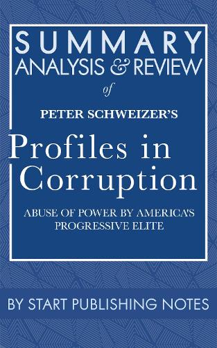 Summary, Analysis, and Review of Peter Schweizer's Profiles in Corruption