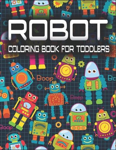 Robot Coloring Book for Toddlers: Unique and Fun Coloring Book for Toddlers (Exclusive Book For Toddlers Ages 4-12)