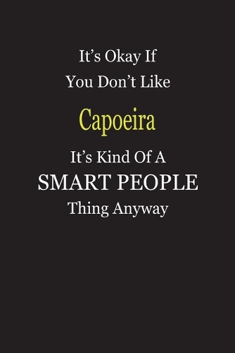 It's Okay If You Don't Like Capoeira It's Kind Of A Smart People Thing Anyway
