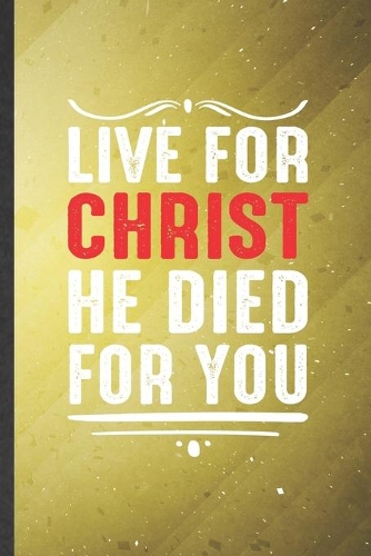 Live for Christ He Died for You