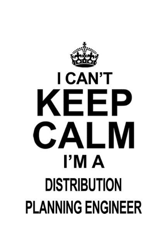 I Can't Keep Calm I'm A Distribution Planning Engineer