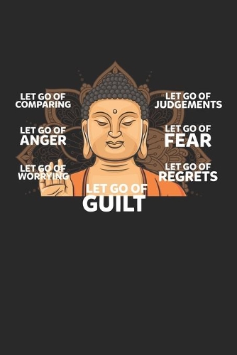 Let go of Guilt: Sei glücklich Zen Kleiner Buddha Notizbuch liniert 120 Seiten für Notizen Zeichnungen Formeln Organizer Tagebuch
