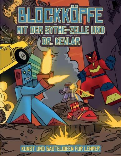 Kunst und Bastelideen für Lehrer (Blockköpfe - mit der Sythe-Zelle und Dr. Kevlar): Dieses Blockköpfe Papier -Bastelbuch für Kinder kommt mit 7 speziell ausgewählten Blockkopf-Charakteren und 1 Schwebeboard(3 Kunst Und Bastelideen Für Lehrer)