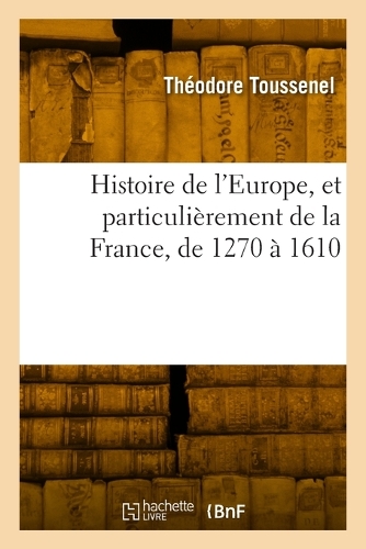 Histoire de l'Europe, Et Particulièrement de la France, de 1270 À 1610