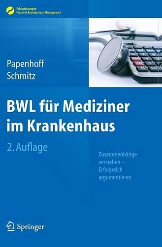 Bwl Für Mediziner Im Krankenhaus: Zusammenhänge Verstehen - Erfolgreich Argumentieren(Erfolgskonzepte Praxis- & Krankenhaus-Management)