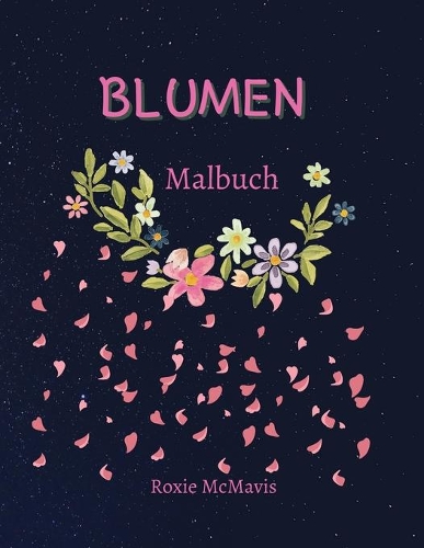 Blumen Malbuch für Erwachsene: Perfektes Buch zur Entspannung und zum Stressabbau Buch für Erwachsene und Senioren 47 Schöne Blumen für Sie