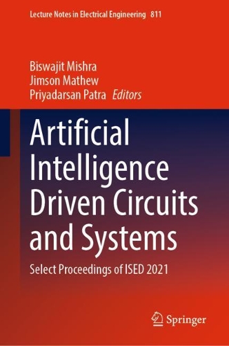Artificial Intelligence Driven Circuits and Systems: Select Proceedings of ISED 2021(811 Lecture Notes in Electrical Engineering)