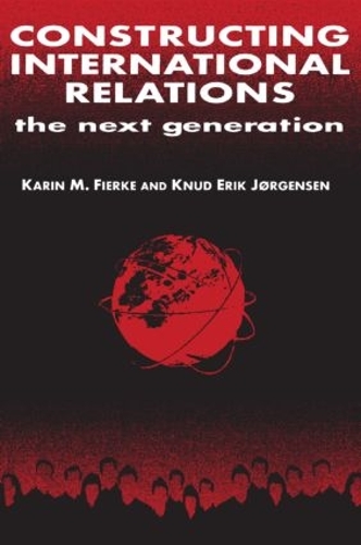 Constructing International Relations: The Next Generation: The Next Generation(International Relations in a Constructed World)