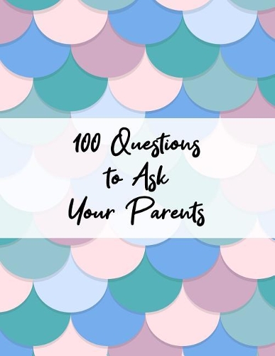 100 Questions to Ask Your Parents