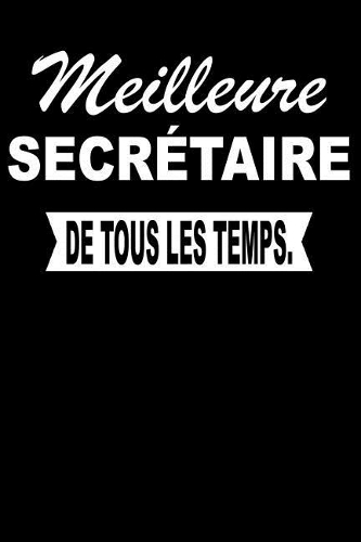 Meilleure Secrétaire de Tous Les Temps.: Carnet de Notes Journal Intime Livre de Poche to Do Cahier Pour Hommes Et Femmes - Livre d'Idées 110 Pages Lignées
