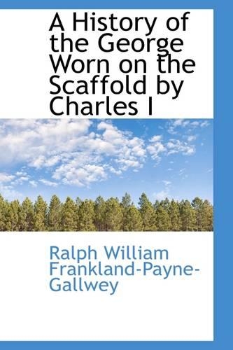 A History of the George Worn on the Scaffold by Charles I: (English)