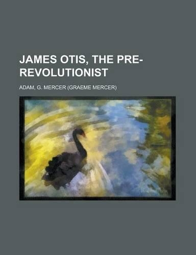 James Otis, the Pre-Revolutionist