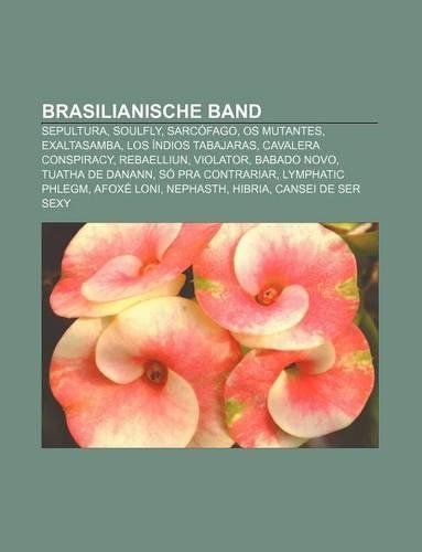 Brasilianische Band: Sepultura, Soulfly, Sarcofago, OS Mutantes, Exaltasamba, Los Indios Tabajaras, Cavalera Conspiracy, Rebaelliun, Violator(German)