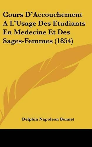 Cours D'Accouchement A L'Usage Des Etudiants En Medecine Et Des Sages-Femmes (1854)