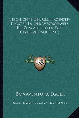 Geschichte Der Cluniazenser-Kloster In Der Westschweiz Bis Zum Auftreten Der Cisterzienser (1907): (German)