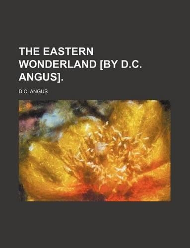 The Eastern Wonderland [By D.C. Angus].: (English)