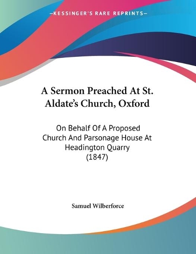 A Sermon Preached At St. Aldate's Church, Oxford: On Behalf Of A Proposed Church And Parsonage House At Headington Quarry (1847)