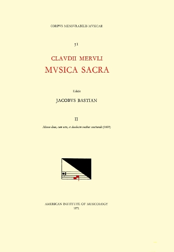 CMM 51 Claudio Merulo (1533-1604), Musica Sacra, Edited by James Bastian. Vol. II Missae Duae, Cum Octo, Et Duodecim Vocibus Concinende (1609): Volume 51(51 Corpus Mensurabilis Musicae)