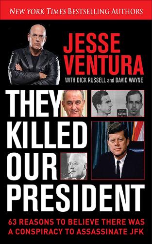 They Killed Our President: 63 Reasons to Believe There Was a Conspiracy to as