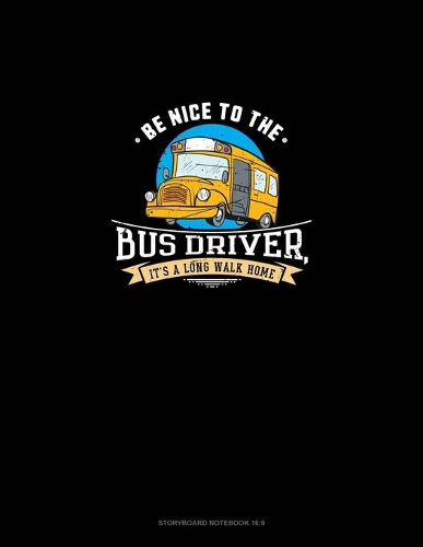 Be Nice To The Bus Driver, It's A Long Walk Home