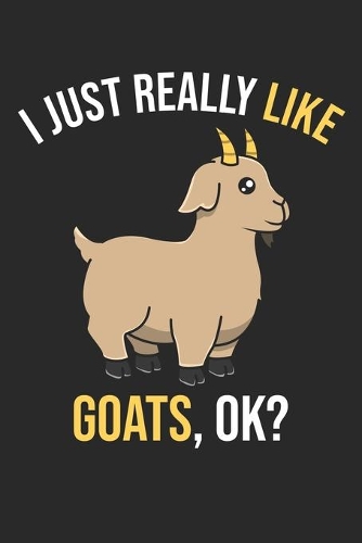 I Just Really Like Goats, OK?: DIN A5 Ziege Notizheft - 120 Seiten kariertes Ziege Notizbuch für Notizen in Schule, Universität, Arbeit oder zuhause. - Eine tolles Geschenk für Ih