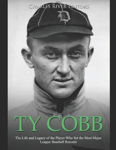 Ty Cobb: The Life and Legacy of the Player Who Set the Most Major League Baseball Records