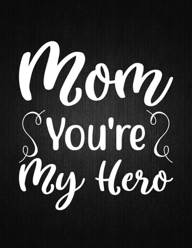 Mom You're My Hero: Lined Journal: Journal Notebook Diary: Best Gift for Moms, Daily Moments and Milestones - A Classic Ruled/Lined Composition Book/Journal To Write An