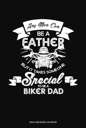 Any Man Can Be A Father But It Takes Someone Special To Be A Biker Dad