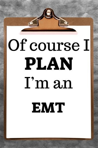 Of Course I Plan I'm an EMT