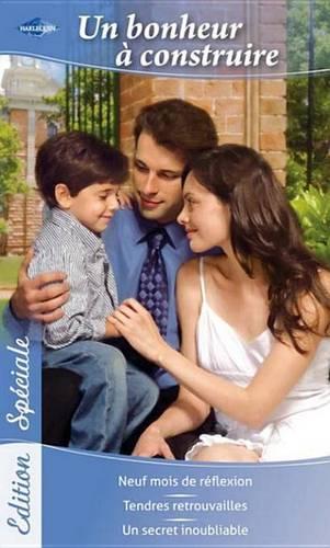 Un Bonheur a Construire: Neuf Mois de Reflexion - Tendres Retrouvailles - Un Secret Inoubliable