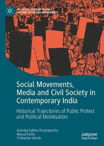 Social Movements, Media and Civil Society in Contemporary India: Historical Trajectories of Public Protest and Political Mobilisation(Palgrave Studies in the History of Social Movements)