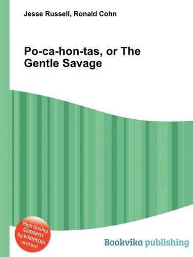 Po-Ca-Hon-Tas, or the Gentle Savage